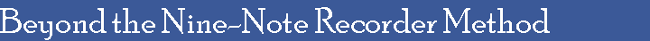 Beyond the Nine-Note Recorder Method