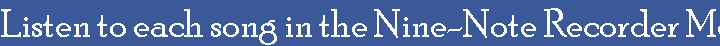 Listen to each song in the Nine-Note Recorder Method