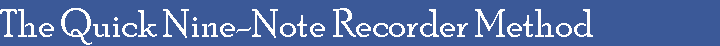 The Quick Nine-Note Recorder Method