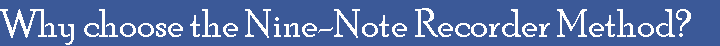 Why choose the Nine-Note Recorder Method?